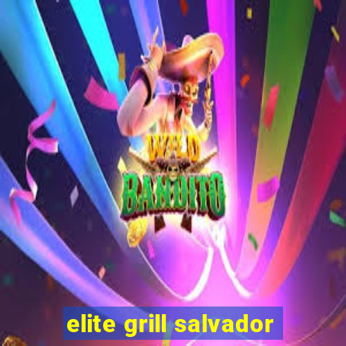 elite grill salvador